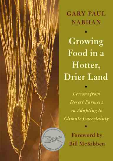 "Growing Food in a Hotter, Drier Land" illustrates how to implement desert-adapted practices in your own backyard, orchard, or farm to mitigate the impact of global climate change.
